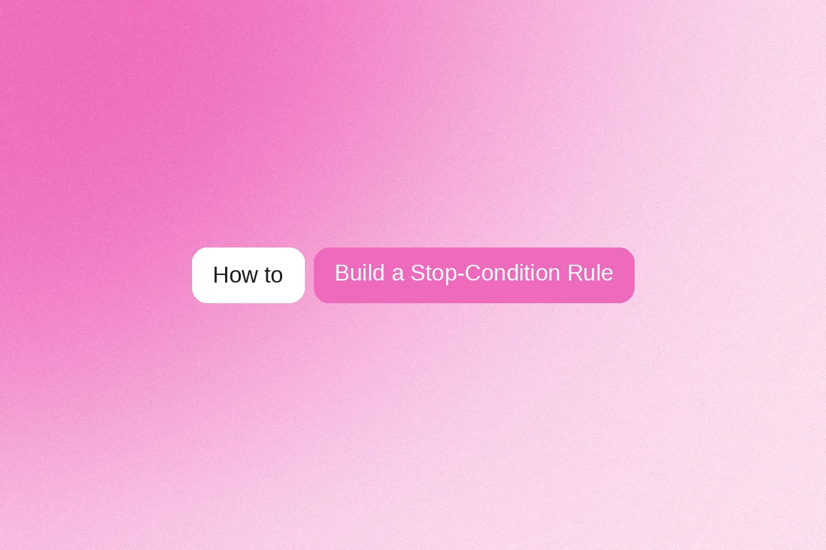 How to build a ‘stop condition’ rule so your automation pauses before ...